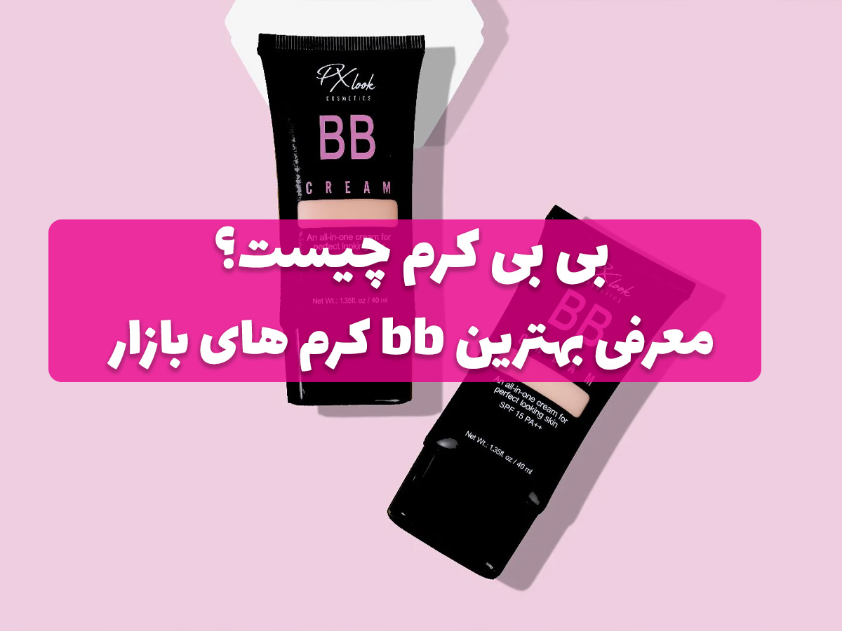 bb کرم چیست؟ معرفی 5 بی بی کرم پرفروش امسال!
